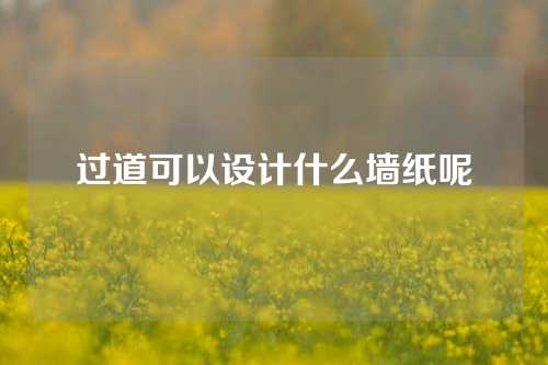 过道可以设计什么墙纸呢