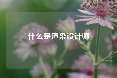 什么是渲染设计师