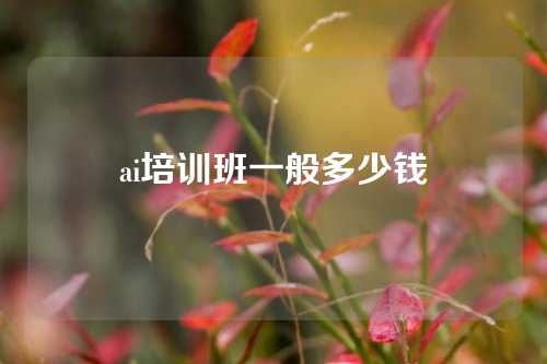 ai培训班一般多少钱