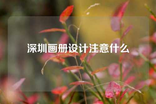 深圳画册设计注意什么