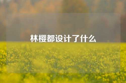 林樱都设计了什么