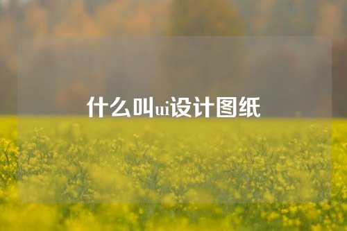 什么叫ui设计图纸