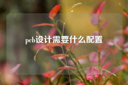 pcb设计需要什么配置