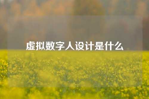 虚拟数字人设计是什么