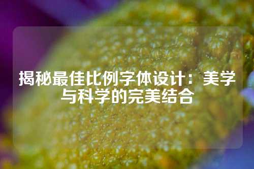 揭秘最佳比例字体设计：美学与科学的完美结合