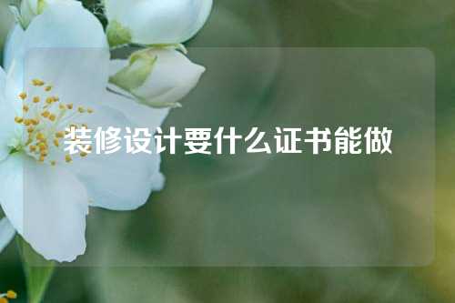 装修设计要什么证书能做