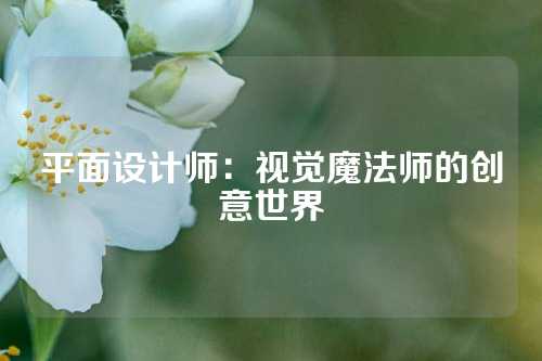 平面设计师：视觉魔法师的创意世界