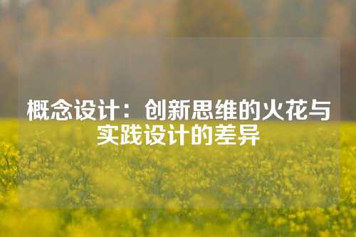 概念设计：创新思维的火花与实践设计的差异