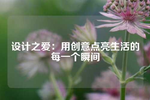 设计之爱：用创意点亮生活的每一个瞬间