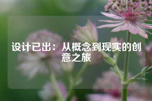 设计已出：从概念到现实的创意之旅