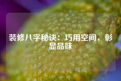 装修八字秘诀：巧用空间，彰显品味