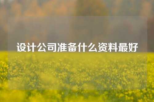 设计公司准备什么资料最好