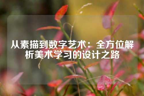 从素描到数字艺术：全方位解析美术学习的设计之路